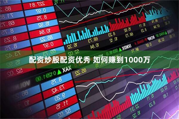 配资炒股配资优秀 如何赚到1000万